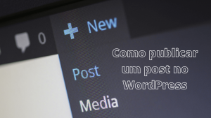 Read more about the article Como publicar um post no WordPress