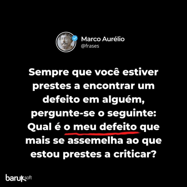 🤔 Essa frase destaca a importância de olhar para si mesmo antes de julgar os outros.Sempre que você estiver prestes a encontrar um defeito em alguém, pergunte-se o seguinte: Qual é o meu defeito que mais se assemelha ao que estou prestes a criticar?
-- Marco Aurélio

Marco Aurélio, que foi um imperador romano e um filósofo estoico. Essa citação reflete princípios estoicos de autorreflexão e autoaperfeiçoamento, destacando a importância de olhar para si mesmo antes de julgar os outros.

baruksoft frases frasedodia autorreflexão autoaperfeiçamento estoico